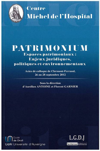 Patrimonium, espaces patrimoniaux : enjeux juridiques, politiques et environnementaux : actes du colloque de Clermont-Ferrand, 26 au 28 septembre 2012