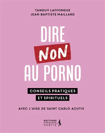 Dire non au porno : conseils pratiques et spirituels : avec l'aide de saint Carlo Acutis