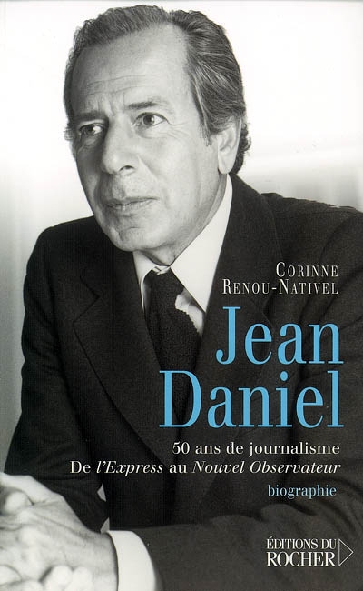 Jean Daniel : 50 ans de journalisme, de l'Express au Nouvel Observateur : biographie