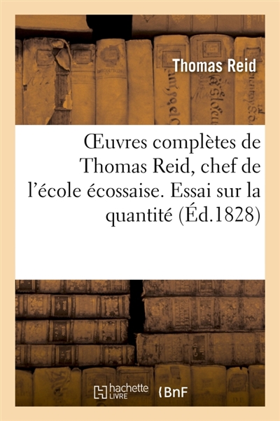 Oeuvres complètes de Thomas Reid, chef de l'école écossaise. Essai sur la quantité