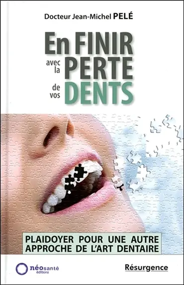 En finir avec la perte de vos dents ! : plaidoyer pour une autre approche de l'art dentaire