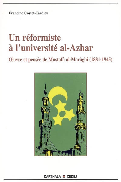 Un réformiste à l'université al-Azhar : oeuvre et pensée de Mustafâ al-Marâghî (1881-1945)