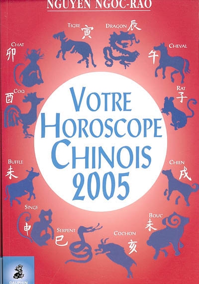 Votre horoscope chinois 2005 : semaine par semaine, tous les signes