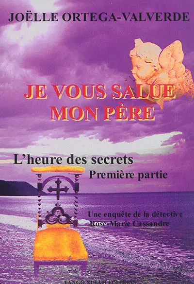 Je vous salue mon père : une enquête de la détective Rose-Marie Cassandre. Vol. 1. L'heure des secrets