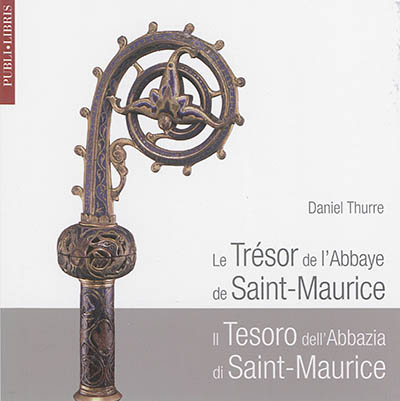 Le trésor de l'abbaye de Saint-Maurice. Il tesoro dell'abbazia di Saint-Maurice