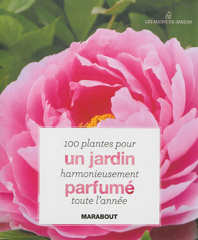100 plantes pour un jardin harmonieusement parfumé toute l'année
