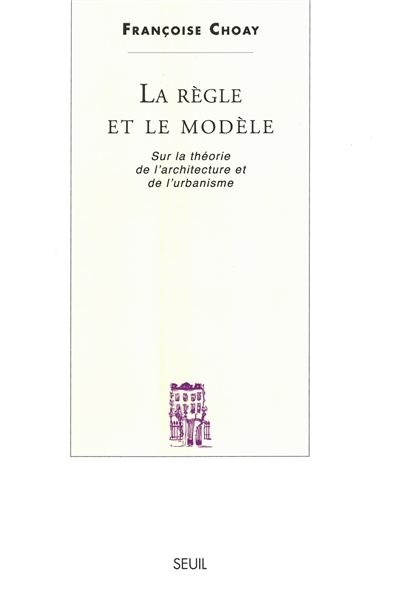 La règle et le modèle : sur la théorie de l'architecture et de l'urbanisme