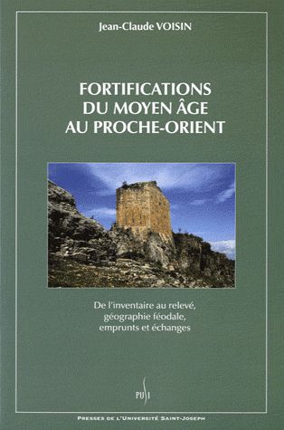 Fortifications du Moyen Age au Proche-Orient : de l'inventaire au relevé, géographie féodale, emprunts et échanges