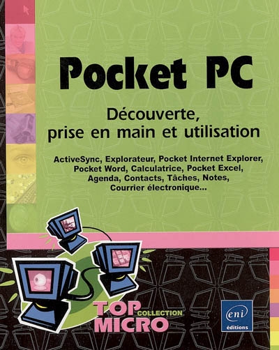Pocket PC : découverte, prise en main et utilisation : ActiveSync, Explorateur, pocket Internet Explorer, pocket Word, calculatrice, pocket Excel, agenda, contacts, tâches, notes, courrier électronique...