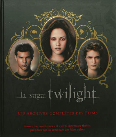 La saga Twilight : les archives complètes des films : souvenirs, confidences et autres morceaux choisis proposés par les créateurs des films cultes