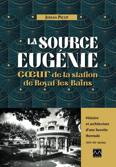 La source Eugénie : coeur de la station de Royal-les-Bains : histoire et architecture d'une buvette thermale (XIXe-XXe siècles)