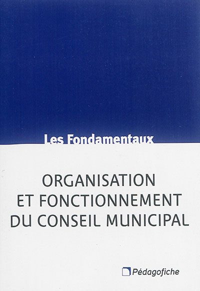 Organisation et fonctionnement du conseil municipal