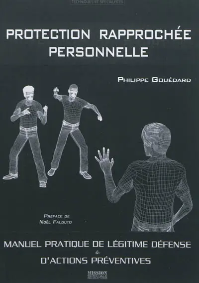 Protection rapprochée personnelle : manuel pratique de légitime défense & d'actions préventives