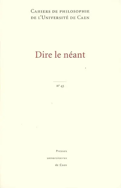 Cahiers de philosophie de l'Université de Caen, n° 43. Dire le néant