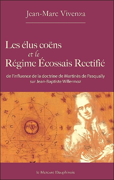 Les élus coëns et le régime écossais rectifié : de l'influence de la doctrine de Martinès de Pasqually sur Jean-Baptiste Willermoz