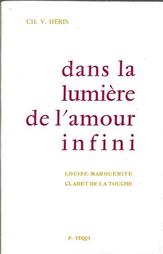 Dans la lumière de l'amour infini : Louis-Marguerite Claret de la Touche