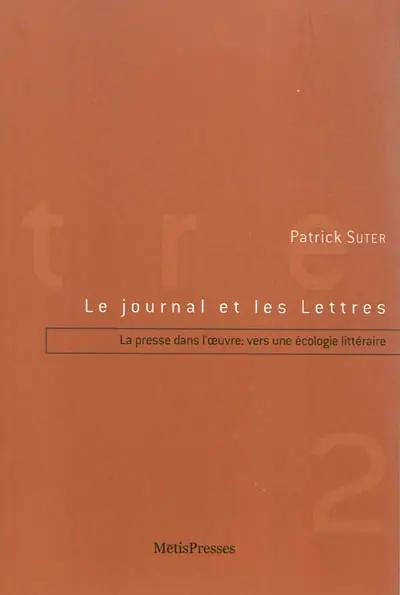 Le journal et les lettres. Vol. 2. La presse dans l'oeuvre : vers une écologie littéraire : Butor, Simon, Rolin