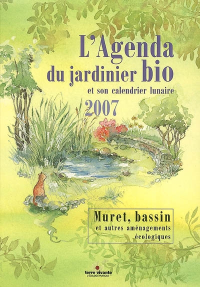 L'agenda du jardinier bio et son calendrier lunaire 2007 : murets, bassins et autres aménagements écologiques
