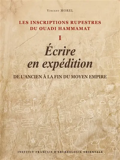 Les inscriptions rupestres du Ouadi Hammamat. Vol. 1. Ecrire en expédition : de l'Ancien à la fin du Moyen Empire