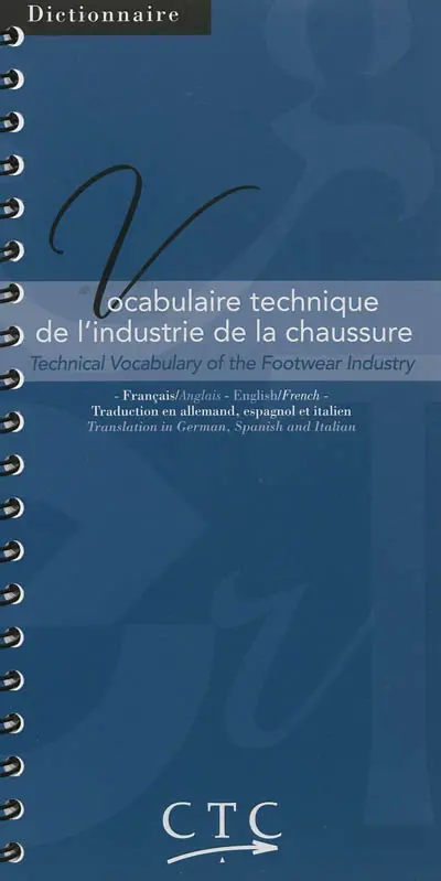 Vocabulaire technique de l'industrie de la chaussure : français-anglais : traduction en allemand, espagnol et italien. Technical vocabulary of the footwear industry : English-French : translation in German, Spanish and Italian