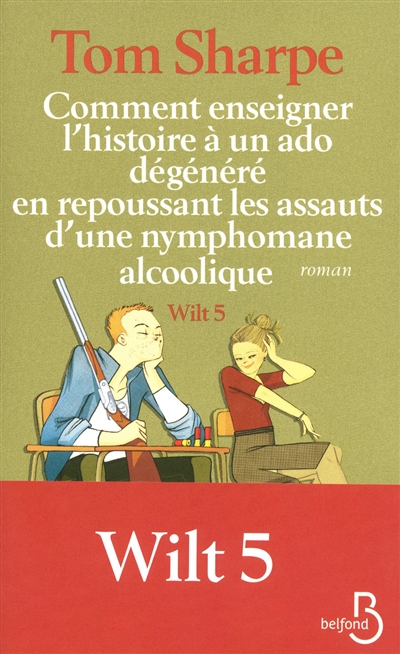 Wilt. Vol. 5. Comment enseigner l'histoire à un ado dégénéré en repoussant les assauts d'une nymphomane alcoolique