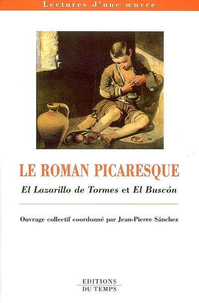 Le roman picaresque : El Lazarillo de Tormes et El Buscon : lectures d'une oeuvre