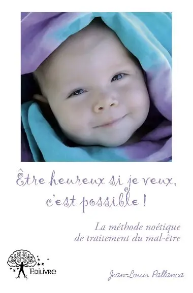 Être heureux si je veux, c'est possible ! : La méthode noétique de traitement du mal-être