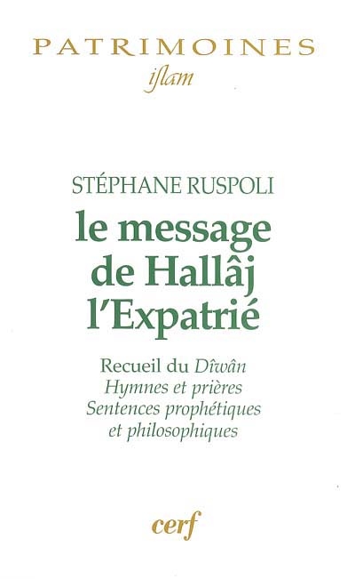 Le message de Hallâj l'expatrié : recueil du Dîwân, hymnes et prières, sentences prophétiques et philosophiques
