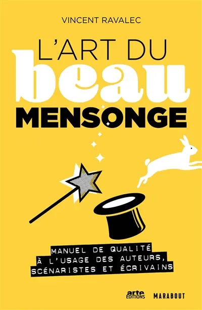 L'art du beau mensonge : manuel de qualité à l'usage des auteurs, scénaristes et écrivains