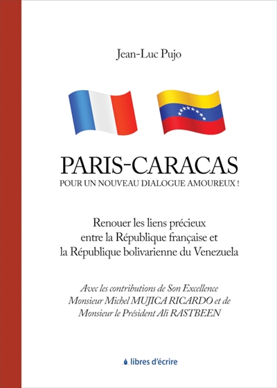 Paris - Caracas : Pour un nouveau dialogue amoureux ! : Renouer les liens précieux entre la République française et la République bolivarienne du Venezuela