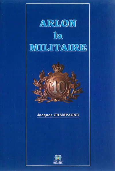 Arlon la militaire : une ville de garnison aux confins du royaume