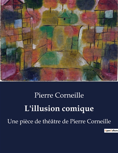 L'illusion comique : Une pièce de théâtre de Pierre Corneille