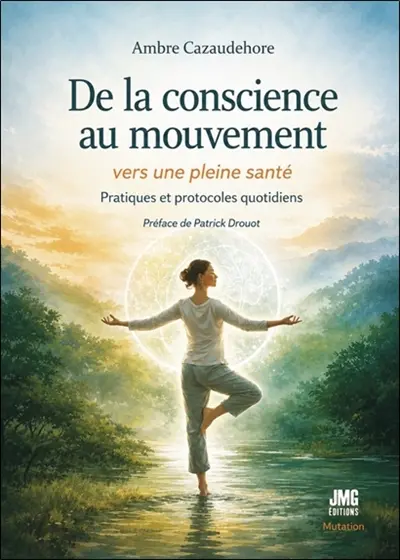 De la conscience au mouvement : vers une pleine santé : pratiques et protocoles quotidiens