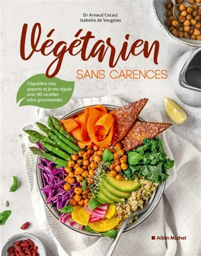 Végétarien sans carences : j'équilibre mes apports et je me régale avec 80 recettes ultra-gourmandes