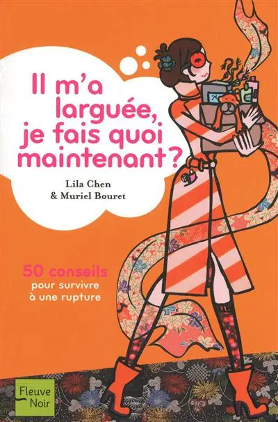 Il m'a larguée, je fais quoi maintenant ? : 50 conseils pour survivre à une rupture