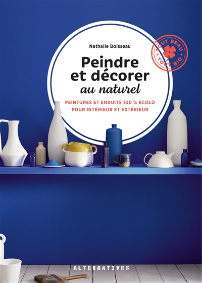 Peindre et décorer au naturel. Vol. 2. Peintures et enduits 100 % écolo pour toute la maison