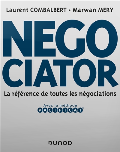 Negociator : la référence de toutes les négociations : avec la méthode Pacificat