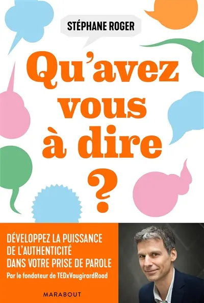Qu'avez-vous à dire ? : développez le pouvoir de la sincérité dans votre prise de parole !