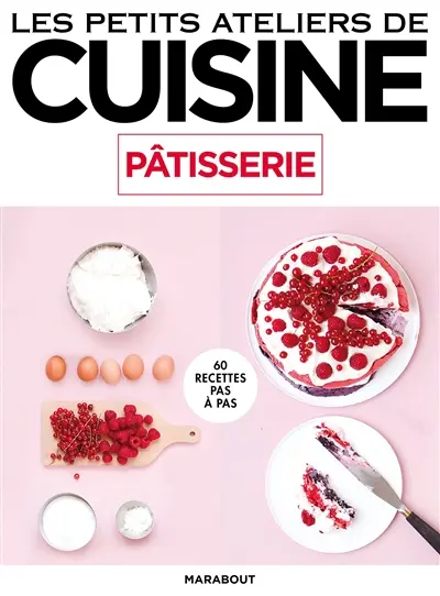 Pâtisserie : 60 recettes pas à pas
