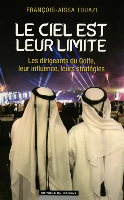 Le ciel est leur limite : les dirigeants du Golfe, leur influence, leurs stratégies