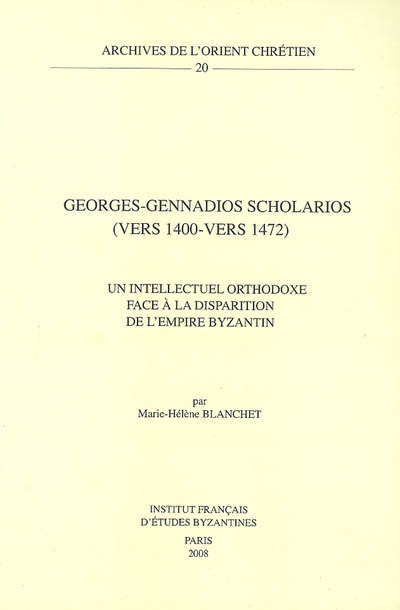 Georges-Gennadios Scholarios (vers 1400-vers 1472) : un intellectuel orthodoxe face à la disparition de l'Empire byzantin