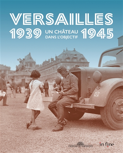 Versailles 1939-1945 : un château dans l'objectif