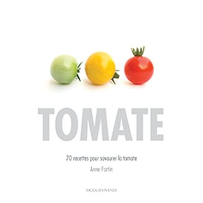 Tomate : 70 recettes pour savourer la tomate