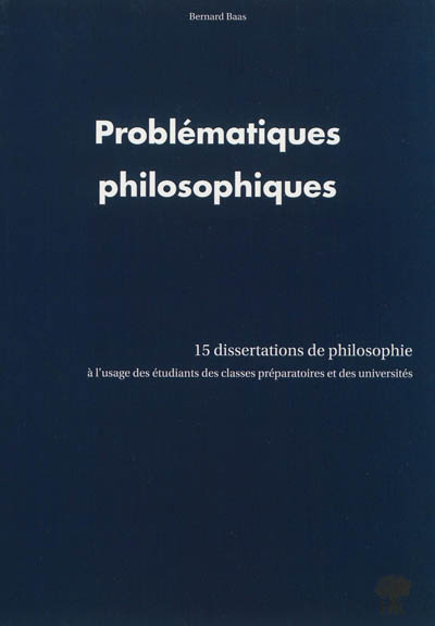 Problématiques philosophiques : 15 dissertations de philosophie : à l'usage des étudiants des classes préparatoires et des universités