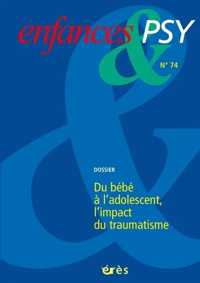 Enfances et psy, n° 74. Du bébé à l'adolescent, l'impact du traumatisme