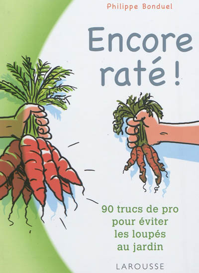 Encore raté ! : 90 trucs de pro pour éviter les loupés au jardin