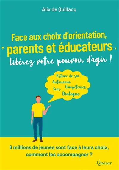 Face aux choix d'orientation, parents et éducateurs, libérez votre pouvoir d'agir ! : estime de soi, autonomie, compétences, sens, dialogue : 6 millions de jeunes sont face à leurs choix, comment les accompagner ?