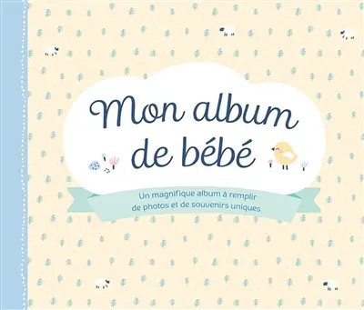 Mon album de bébé : un magnifique album à remplir de photos et de souvenirs uniques