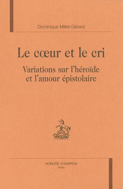 Le coeur et le cri : variations sur l'héroïde et l'amour épistolaire