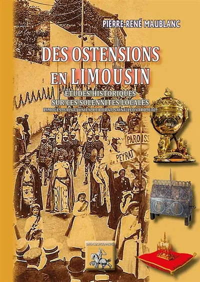 Des ostensions en Limousin : études historiques sur ces solennités locales : Limoges, Saint-Junien, Le Dorat, Saint-Léonard, etc.